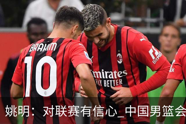姚明：对联赛有信心 中国男篮会出现新的领袖