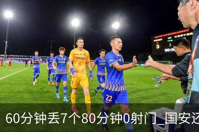 60分钟丢7个80分钟0射门 国安还谈何锻炼价值？